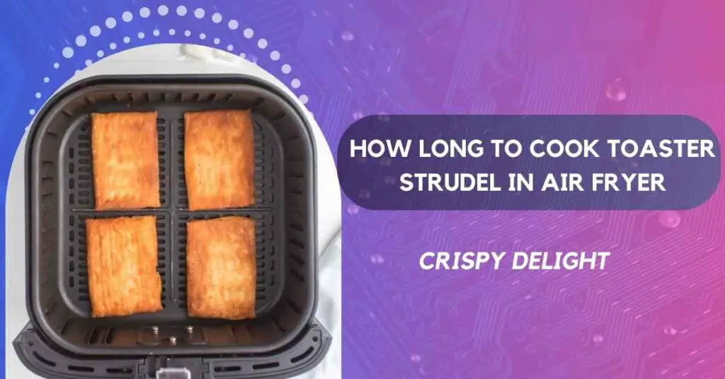 how long to cook toaster strudel in air fryer