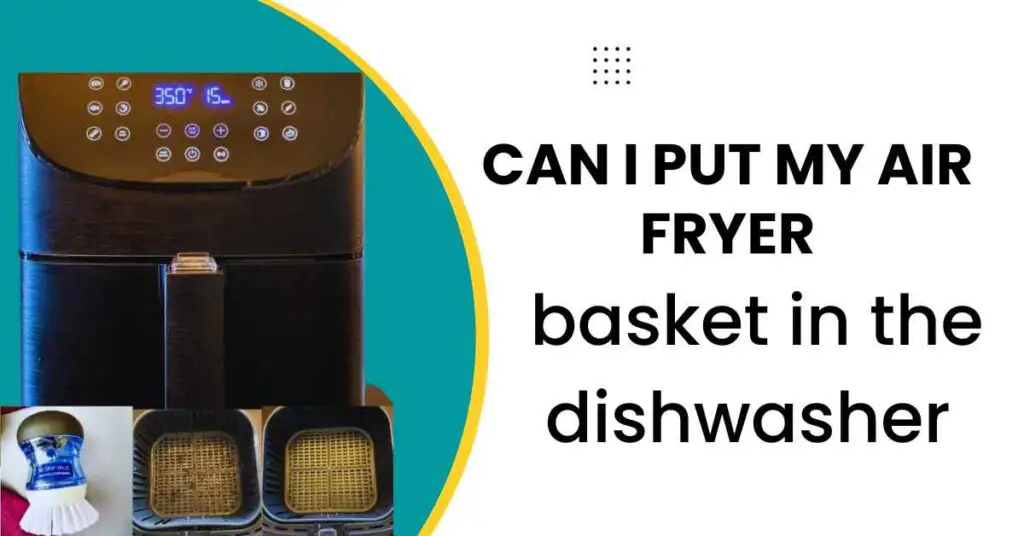 can i put my air fryer basket in the dishwasher