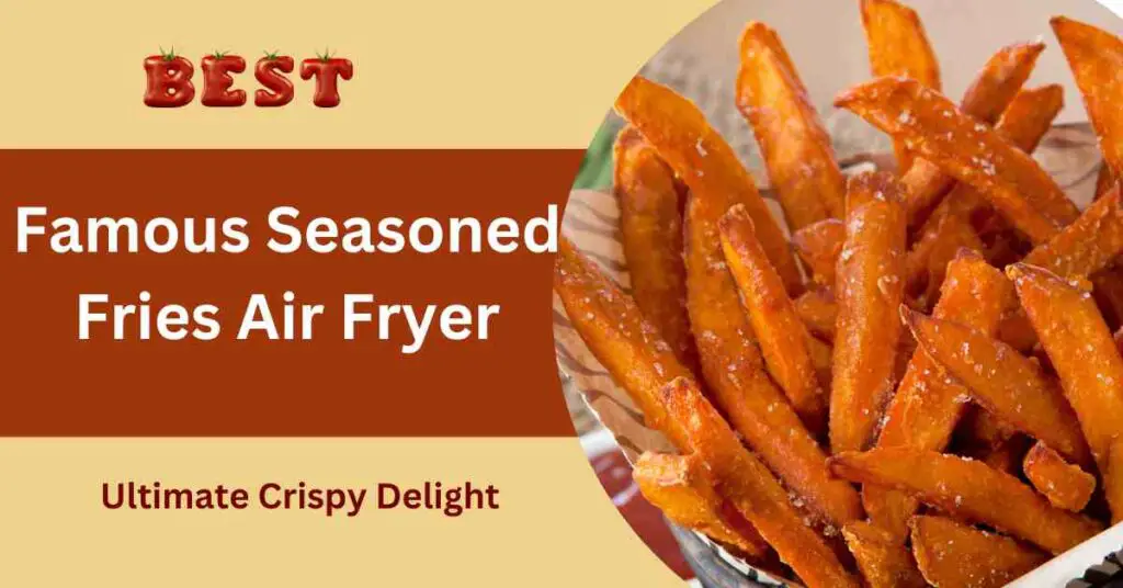 Famous Seasoned Fries Air Fryer