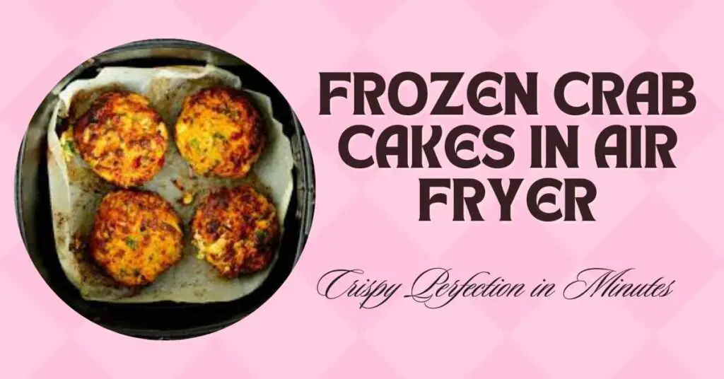 Frozen Crab Cakes in Air Fryer