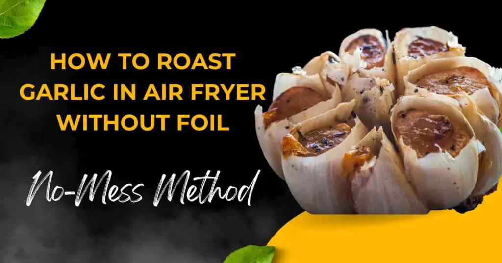 How to Roast Garlic in Air Fryer Without Foil