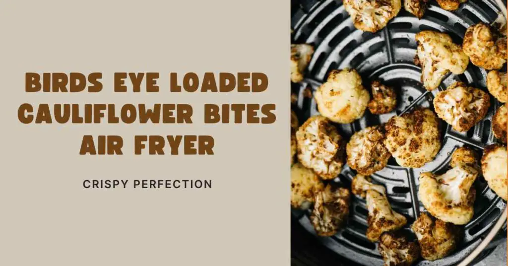 Birds Eye Loaded Cauliflower Bites Air Fryer