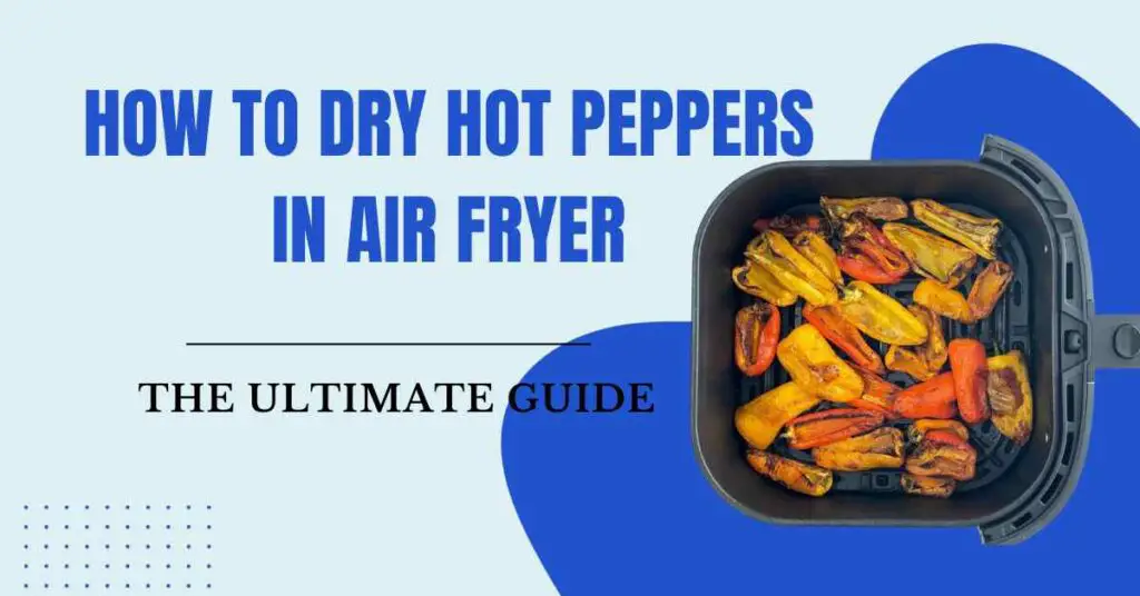 How to Dry Hot Peppers in Air Fryer