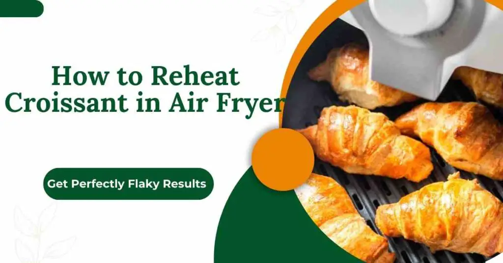 How to Reheat Croissant in Air Fryer