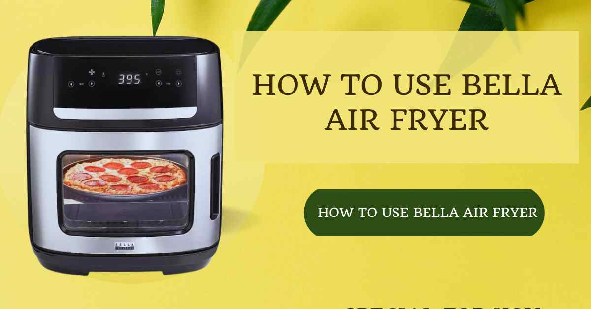 How To Use Bella Air Fryer Mastering The Art Of Air Frying