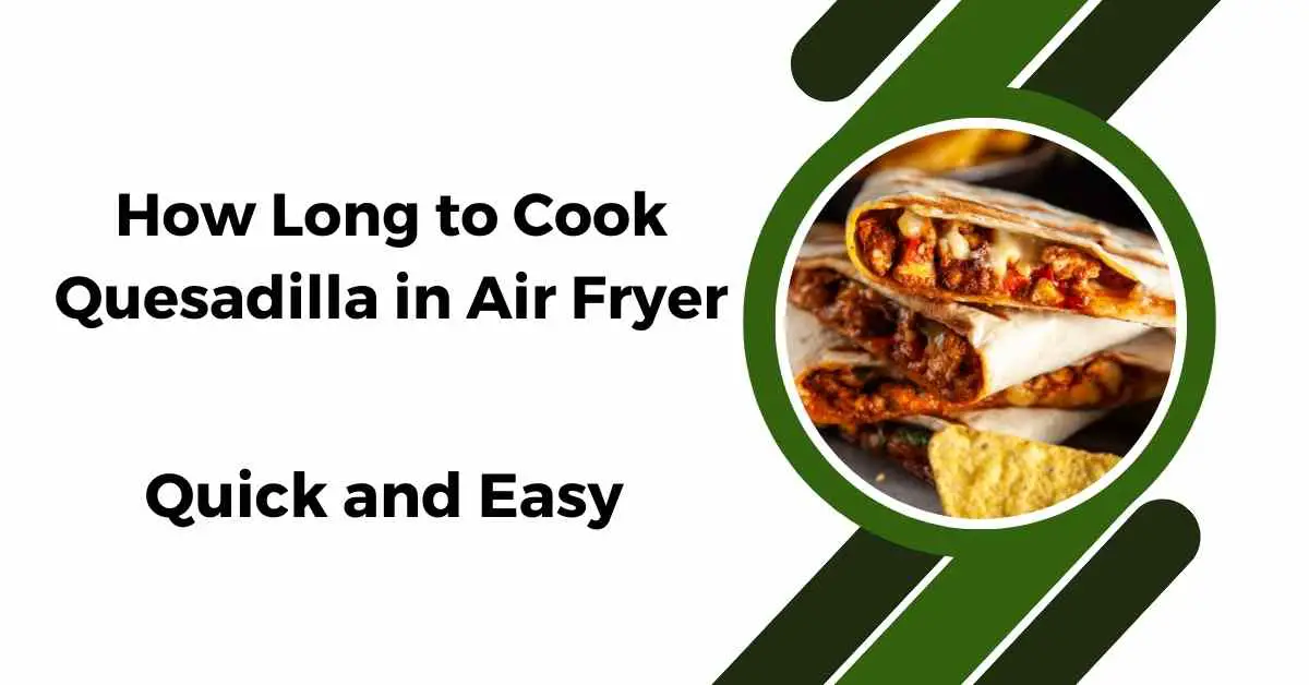 How Long to Cook Quesadilla in Air Fryer Quick and Easy