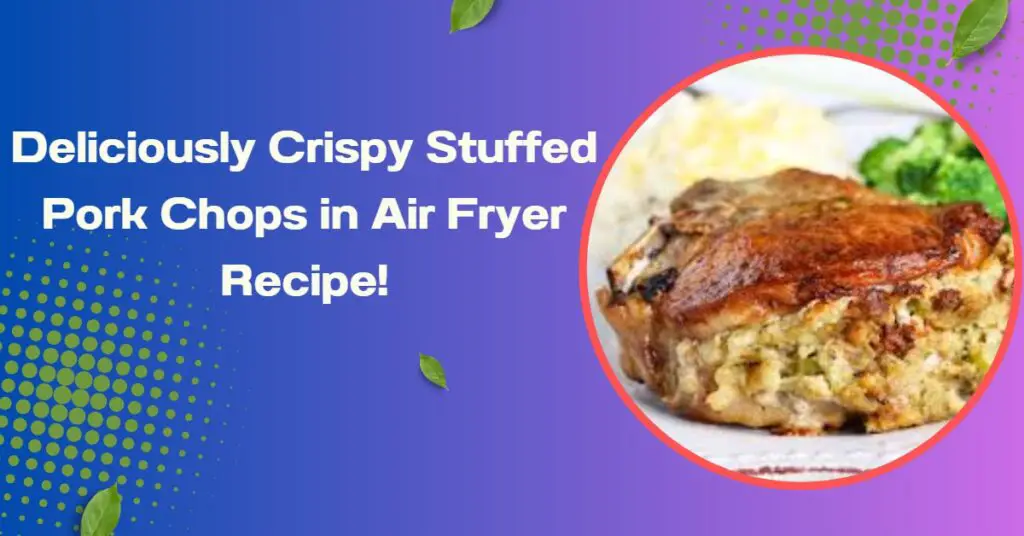 Stuffed Pork Chops in Air Fryer